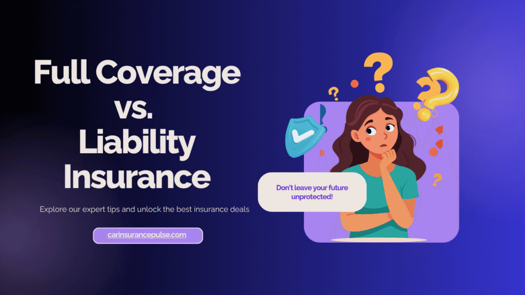 Full Coverage vs. Liability Insurance: Which Do You Really Need? (2025 Guide)