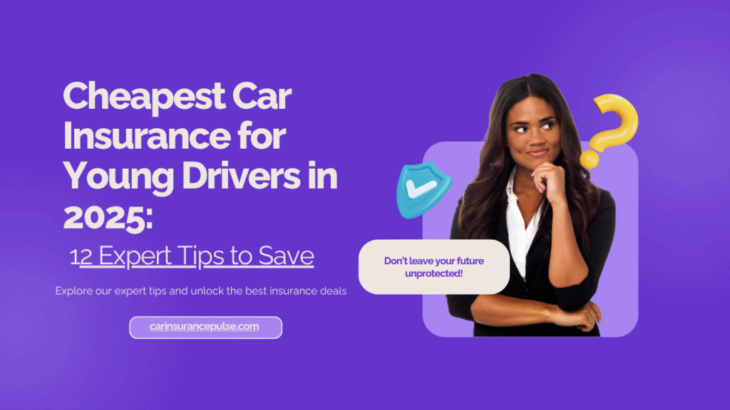 Cheapest Car Insurance for Young Drivers in 2025: 12 Expert Tips to Save